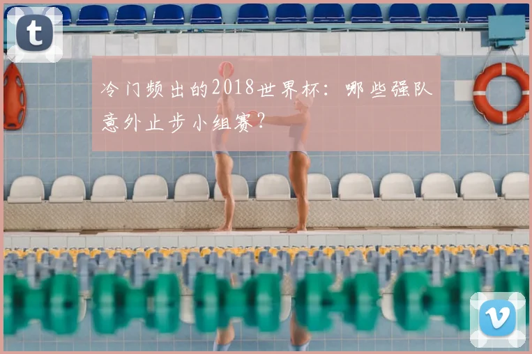 冷门频出的2018世界杯：哪些强队意外止步小组赛？