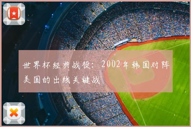 世界杯经典战役：2002年韩国对阵美国的出线关键战