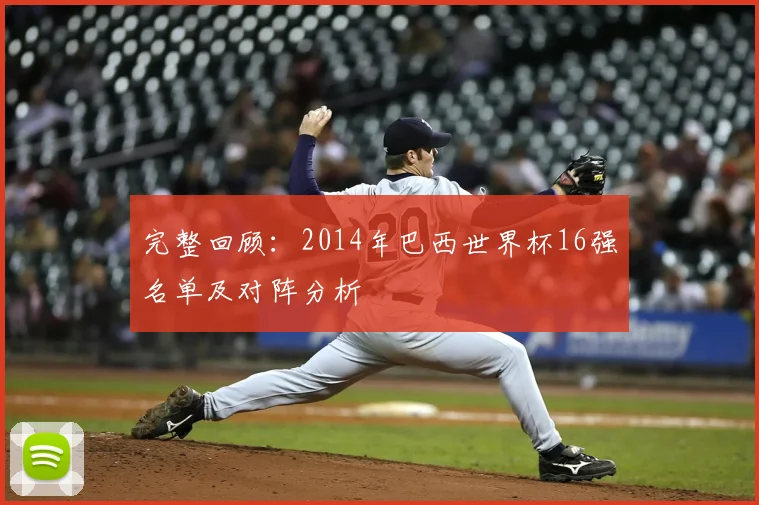 完整回顾:2014年巴西世界杯16强名单及对阵分析